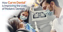 How Curve Dental is Improving the Lives of Pediatric Dentists 