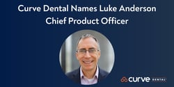 Curve Dental Names Luke Anderson CPO to Lead Next Phase of Innovation