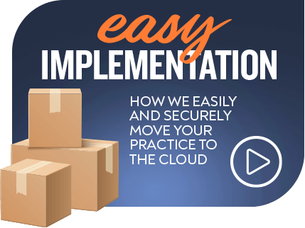 Easy Implementation - How we easily and securely move your practice to the cloud 